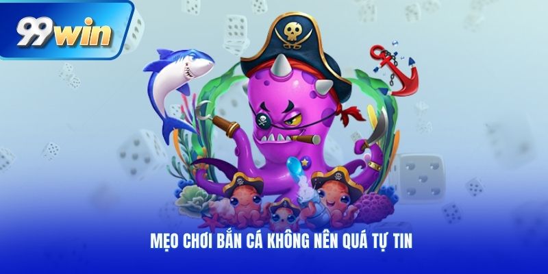 Mẹo chơi bắn cá quá tự tin