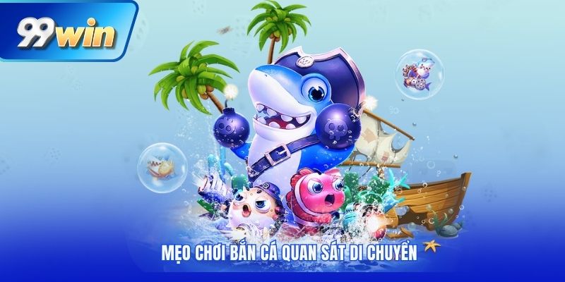 Mẹo chơi bắn cá quan sát di chuyển