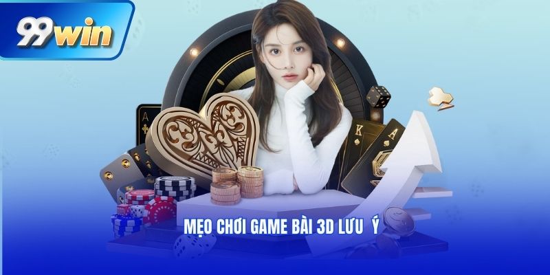 Mẹo chơi game bài 3D lưu ý